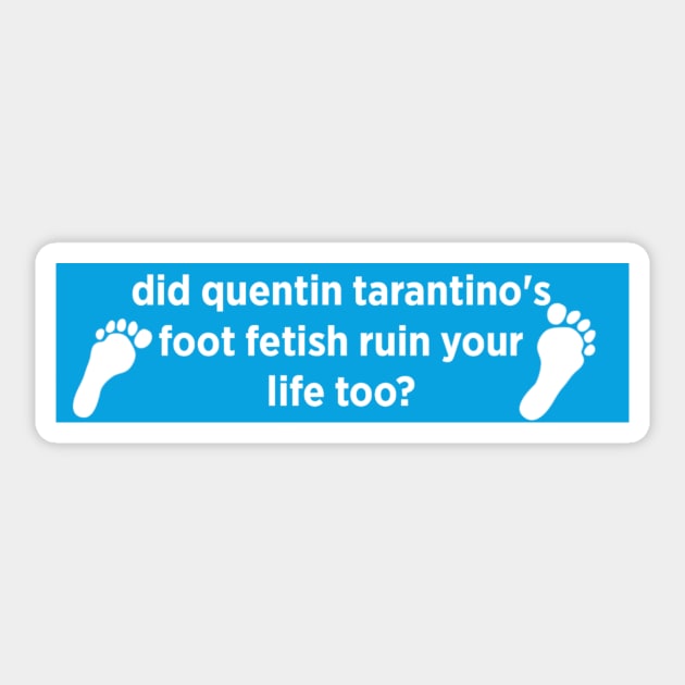 did quentin tarantino's foot fetish ruin your life too? bumper sticker Sticker by imovrhere